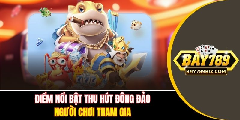 Điểm nổi bật thu hút đông đảo người chơi tham gia