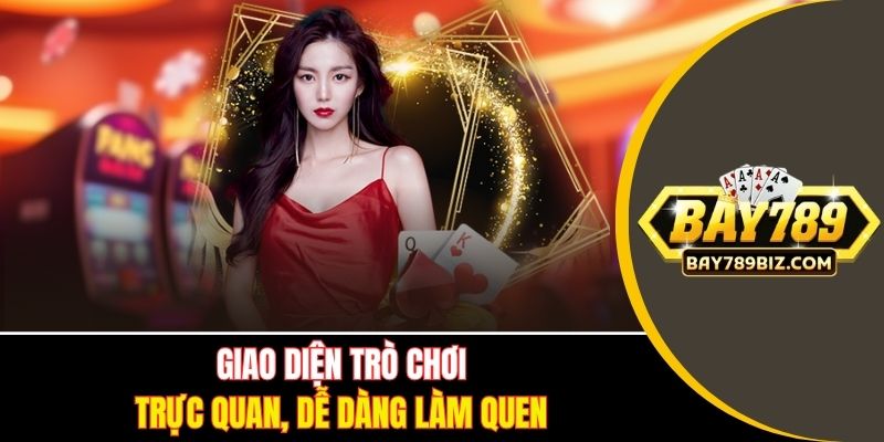 Giao diện trò chơi trực quan, dễ dàng làm quen