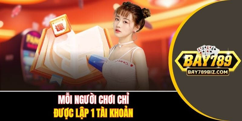 Mỗi người chơi chỉ được lập 1 tài khoản