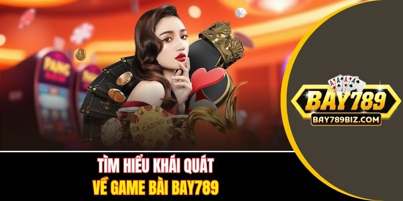 Tìm hiểu khái quát về Game bài BAY789
