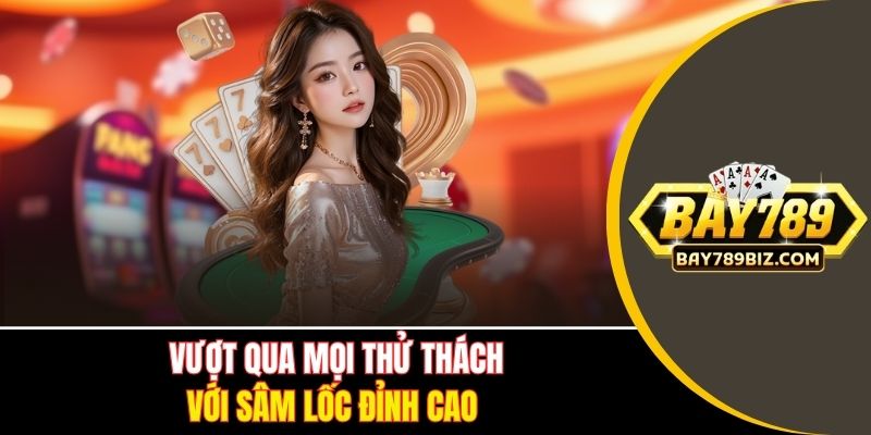 Vượt qua mọi thử thách với Sâm lốc đỉnh cao