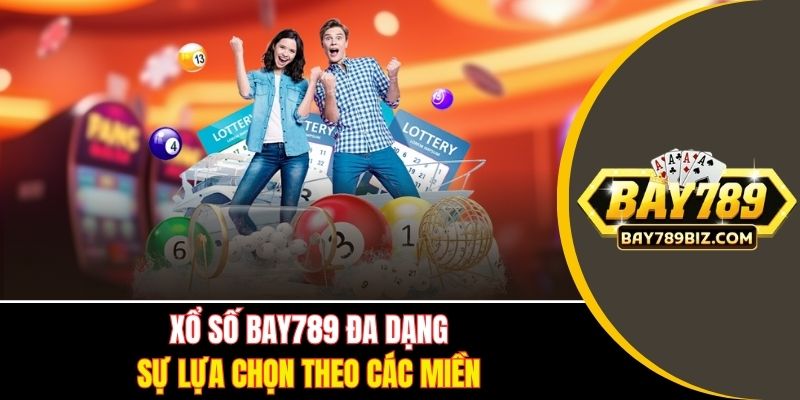 Xổ số BAY789 đa dạng sự lựa chọn theo các miền
